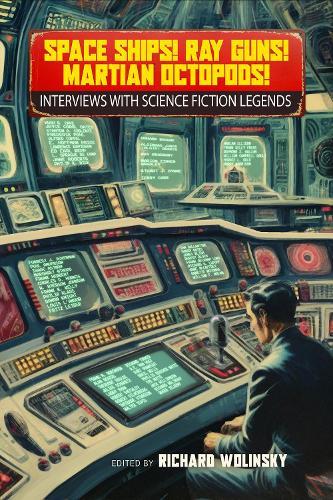 Space Ships! Ray Guns! Martian Octopods!: Interviews with Legends of Science Fiction