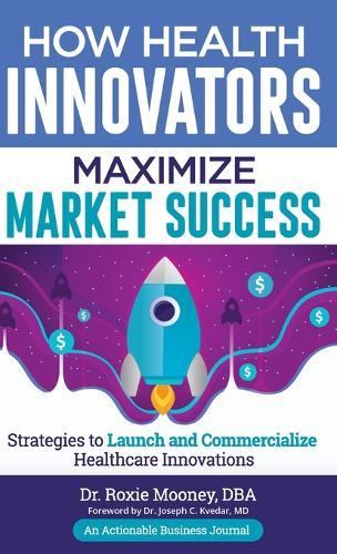 How Health Innovators Maximize Market Success: How Health Innovators Maximize Market Success