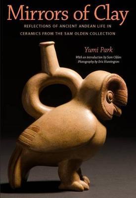 Mirrors of Clay: Reflections of Ancient Andean Life in Ceramics from the Sam Olden Collection