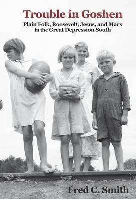 Trouble in Goshen: Plain Folk, Roosevelt, Jesus, and Marx in the Great Depression South