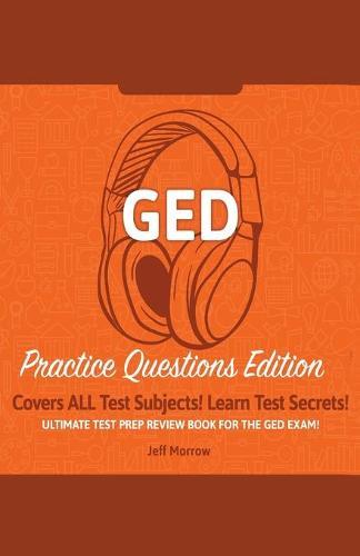 GED Study Guide!: Practice Questions Edition! Ultimate Test Prep Review Book For The GED Exam!: Covers ALL Test Subjects! Learn Test Secrets!