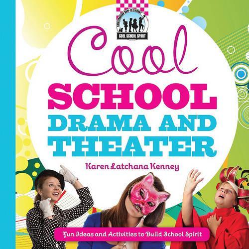 Cool School Drama and Theater: Fun Ideas and Activities to Build School Spirit