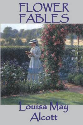 Flower Fables: Fairy Tales and Nature Stories from the Author of Little Women