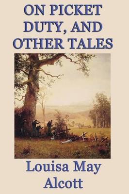 On Picket Duty, and Other Tales: Civil War Stories and Other Tales of Character and Duty