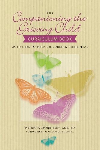 The Companioning the Grieving Child Curriculum Book: Activities to Help Children and Teens Heal