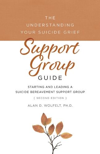 The Understanding Your Suicide Grief Support Group Guide: Starting and Leading a Suicide Bereavement Support Group