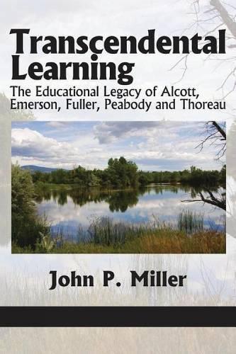 Transcendental Learning: The Educational Legacy of Alcott, Emerson, Fuller, Peabody and Thoreau