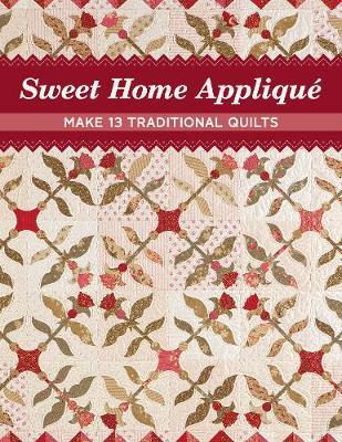 Sweet Home Applique: Make 13 Traditional Quilts