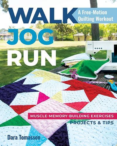 Walk, Jog, Run A Free-Motion Quilting Workout: Muscle-Memory-Building Exercises, Projects & Tips