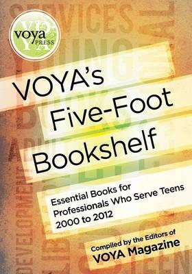 Voya's Five-Foot Bookshelf: Essential Books for Professionals Who Serve Teens 2000 to 2012
