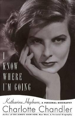 I Know Where I'm Going: Katherine Hepburn: a Personal Biography