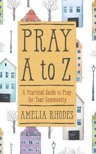 PRAY A TO Z: A Practical Guide to Pray For Your Community