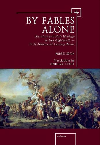 By Fables Alone: Literature and State Ideology in Late-Eighteenth  Early-Nineteenth-Century Russia