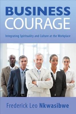 Business Courage: Integrating Spirituality and Culture at the Workplace