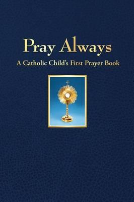 Pray Always: A Catholic Child's First Prayer Book