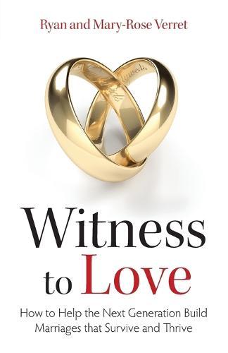 Witness to Love: How to Help the Next Generation Build Marriages That Survive and Thrive