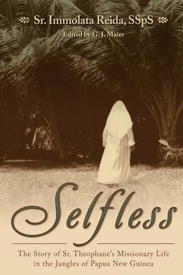 Selfless: The Story of Sr. Theophane's Missionary Life in the Jungles of Papua New Guinea