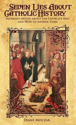 Seven Lies About Catholic History: Infamous Myths about the Church's Past and How to Answer Them