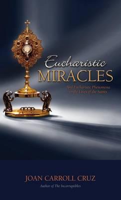 Eucharistic Miracles: And Eucharistic Phenomenon in the Lives of the Saints