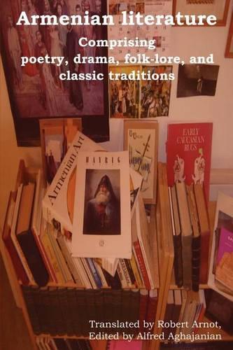 Armenian Literature: Comprising Poetry, Drama, Folk-Lore, and Classic Traditions