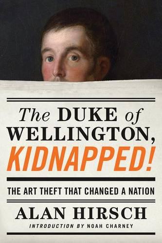 The Duke of Wellington, Kidnapped!: The Incredible True Story of the Art Heist That Shocked a Nation