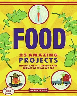 Food: 25 Amazing Projects Investigate the History and Science of What We Eat
