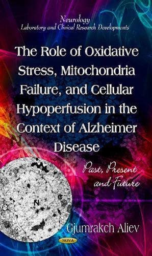 Role of Oxidative Stress, Mitochondria Failure, & Cellular Hypoperfusion in the Context of Alzheimer Disease: Past, Present & Future