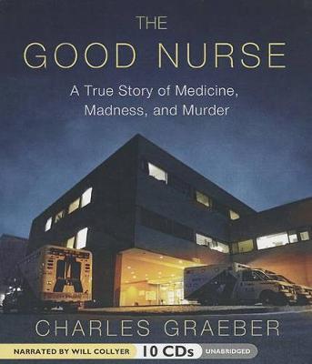 The Good Nurse: A True Story of Medicine, Madness, and Murder