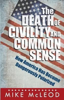 The Death of Civility and Common Sense: How America Has Become Dangerously Polarized
