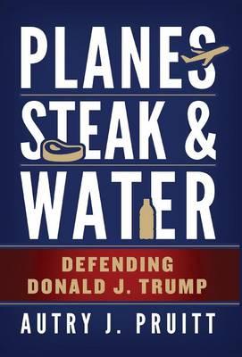 Planes, Steak & Water: Defending Donald J. Trump