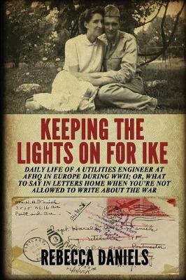 Keeping the Lights on for Ike: Daily Life of a Utilities Engineer at AFHQ in Europe During WWII; or, What to Say in Letters Home When You're Not Allowed to Write about the War