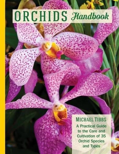Orchids Handbook: A Practical Guide to the Care and Cultivation to 35 Orchid Species and Types