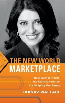The New World Marketplace: How Women, Youth, and Multiculturalism Are Shaping Our Future