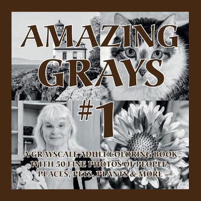 Amazing Grays #1: A Grayscale Adult Coloring Book with 50 Fine Photos of People, Places, Pets, Plants & More (Deluxe Edition)