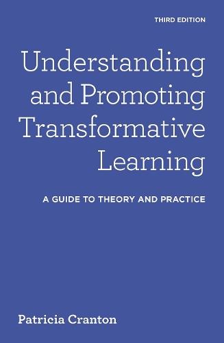 Understanding and Promoting Transformative Learning: A Guide to Theory and Practice