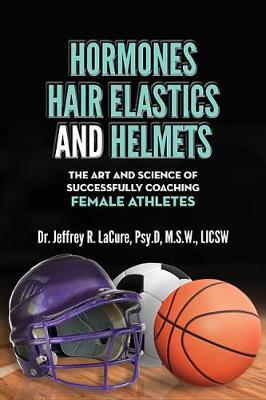 Hormones, Hair Elastics, and a Helmet: The Art and Science of Successfully Coaching Female Athletes