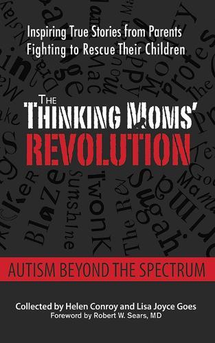 The Thinking Moms' Revolution: Autism beyond the Spectrum: Inspiring True Stories from Parents Fighting to Rescue Their Children