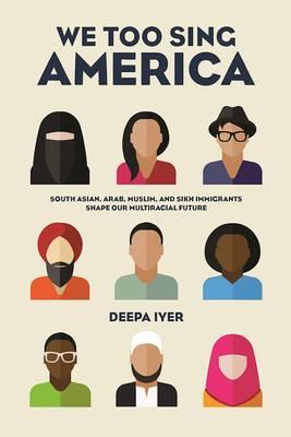 We Too Sing America: South Asian, Arab, Muslim, and Sikh Immigrants Shape Our Multiracial Future