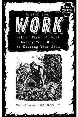 Unfuck Your Work: Makin Paper without Losing Your Mind or Selling Your Soul