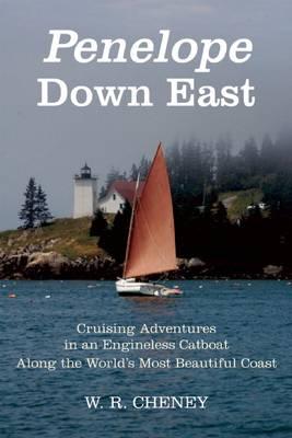 Penelope Down East: Cruising Adventures in an Engineless Catboat Along the World's Most Beautiful Coast