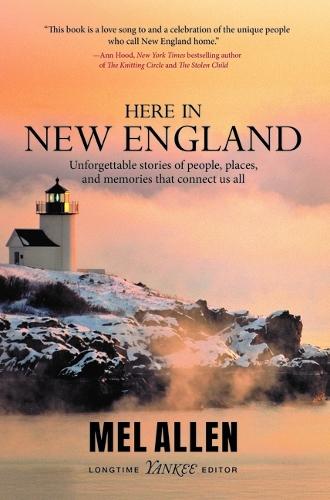 Here in New England: Unforgettable Stories of People, Places, and Memories That Connect Us All.
