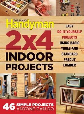 The Family Handyman 2 X 4 Indoor Projects: Simple Projects Anyone Can Do