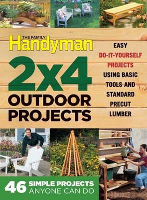 The Family Handyman 2 X 4 Outdoor Projects: Simple Projects Anyone Can Do