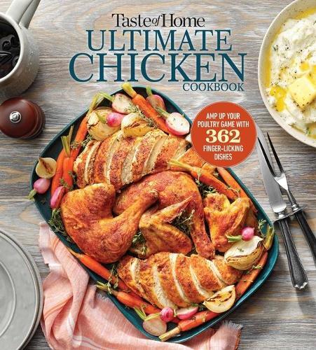 Taste of Home Ultimate Chicken Cookbook: Amp Up Your Poultry Game with More Than 362 Finger-Licking Chicken Dishes