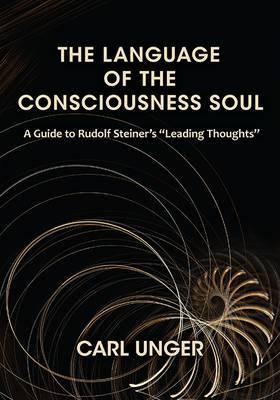 The Language of the Consciousness Soul: A Guide to Rudolf Steiner's ""Leading Thoughts""