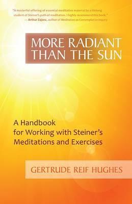 More Radiant Than the Sun: A Handbook for Working with Steiner's Meditations and Exercises