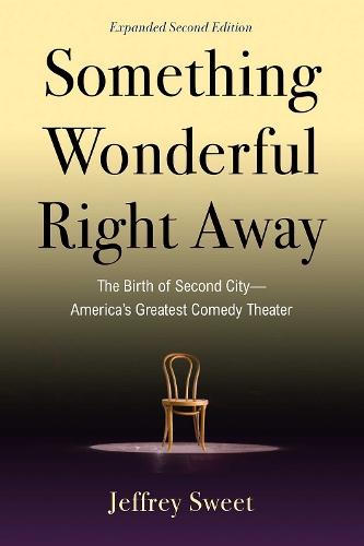 Something Wonderful Right Away: The Birth of Second City—America's Greatest Comedy Theater