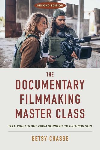 The Documentary Filmmaking Master Class (Second Edition): Tell Your Story from Concept to Distribution