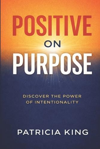 Positive on Purpose: Discover the Power of Intentionality