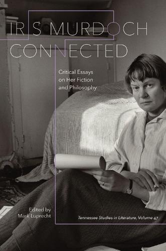 Iris Murdoch Connected : Critical Essays on Her Fiction and Philosophy